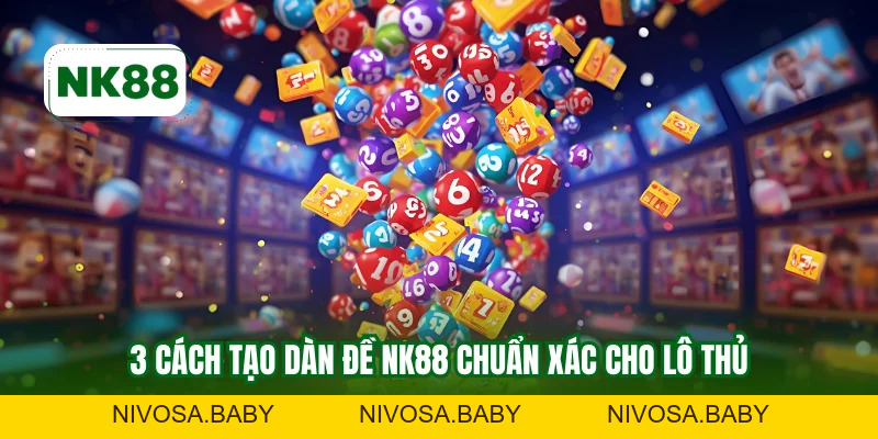 Tạo Dàn Đề NK88 - Hướng Dẫn Nuôi Dàn Chắc Chắn Ăn 100%