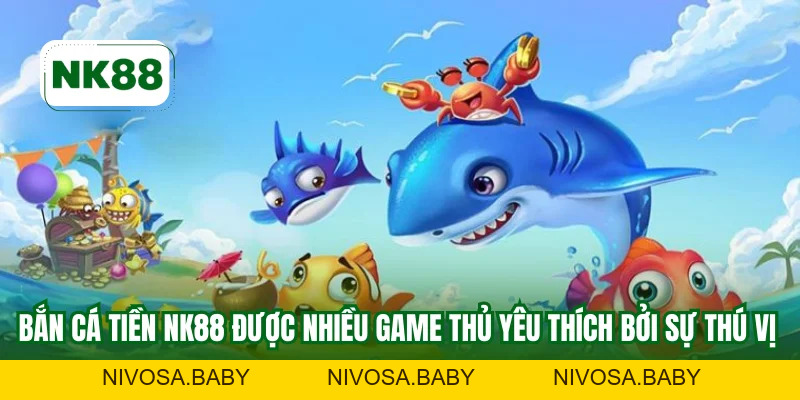 Bắn Cá Tiền NK88 - Trải Nghiệm Giải Trí Đỉnh Cao Nhất