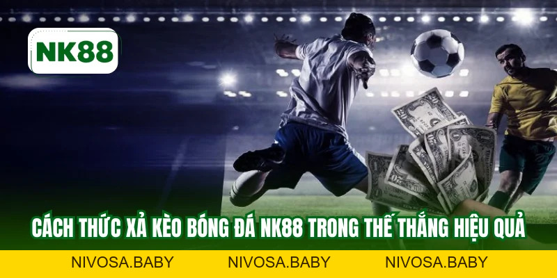 Xả Kèo Bóng Đá NK88 – Lựa Chọn An Toàn Cho Dân Mê Cá Độ