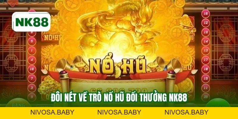 Nổ Hũ Đổi Thưởng NK88 - Tựa Game Thu Hút Nhiều Bet Thủ