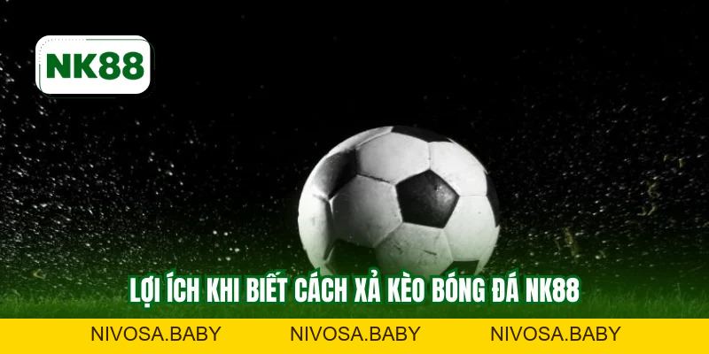 Xả Kèo Bóng Đá NK88 – Lựa Chọn An Toàn Cho Dân Mê Cá Độ