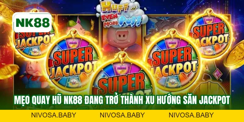3 Mẹo Quay Hũ NK88 Giúp Nổ Jackpot Liên Tục Hiệu Quả