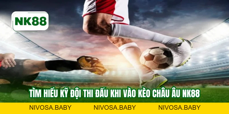 Kèo Châu Âu NK88 - Nghệ Thuật Đọc Vị Phân Tích Cược Thắng