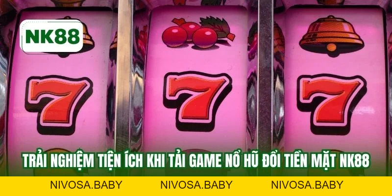 Tải Game Nổ Hũ Đổi Tiền Mặt NK88 Chơi Hiệu Quả Bền Lâu